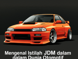 Mengenal Istilah JDM dalam Dunia Otomotif