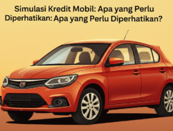 Simulasi Kredit Mobil: Apa yang Perlu Diperhatikan?