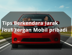 Tips Berkendara Jarak Jauh dengan Mobil Pribadi