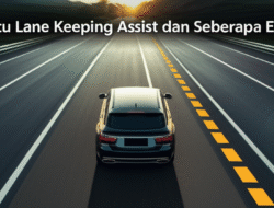 Apa Itu Lane Keeping Assist dan Seberapa Efektif?