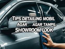 Tips Detailing Mobil Agar Tampil Showroom Look